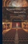 Friedrich Schiller, Jean Henri Ferdinand La Martelière - Robert Chef De Brigands: Drame En Cinq Actes, En Prose