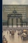 Robert Bateman Paul - A History of Germany, From the Invasion of Germany by Marius to ... 1813, On the Plan of Mrs. Markham's Histories. to 1850