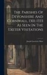 Joseph Lawrence Shaw - The Parishes Of Devonshire And Cornwall, 1301-1333 As Seen In The Exeter Visitations