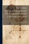 Dionysius, Franz Joseph Goeller - Dionysii Halicarnassensis De Compositione Verborum Liber