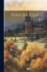 Camille Piton - Paris Sous Louis Xv: Rapports Des Inspecteurs De Police Au Roi; Volume 2