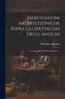 Pedro José Marquez - Esercitazioni Architettoniche Sopra Gli Spettacoli Degli Antichi: Con Appendice Sul Bello in Generale