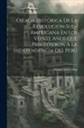 Manuel Jesús Obin - Ojeada Histórica De La Revolucion Sud-Americana En Los Veinte Años Que Precedieron Á La Independencia Del Perú
