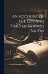 Anonymous - An Account of the Life and Times of Francis Bacon