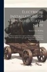 Burns Tracy Walling - Electrical Installations of the United States Navy: A Manual of the Latest Approved Material, Including Its Use, Operation, Inspection, Care and Manag