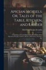 Dick Humelbergius Secundus - Apician Morsels; Or, Tales of the Table, Kitchen, and Larder: Containing a New and Improved Code of Eatics; Select Epicurean Precepts; Nutritive Maxim