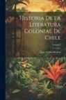 José Toribio Medina - Historia De La Literatura Colonial De Chile; Volume 2