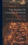 Charles Dickens - The Works Of Charles Dickens: American Notes For General Circulation And Picturesfrom Italy
