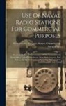 United States Congress Senate Comm - Use Of Naval Radio Stations For Commercial Purposes: Hearing[s] Before A Subcommittee Of The Committee On Naval Affairs, United States Senate, Sixty-s