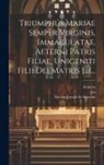 Ermens, Jos, Nicolas-Joseph de Stavelot (O F M Cap - Triumphus Mariae Semper Virginis, Immaculatae, Aeterni Patris Filiae, Unigeniti Filii Dei Matris [...]