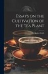 Junius Smith - Essays on the Cultivation of the tea Plant