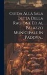Anonymous - Guida Alla Sala Detta Della Ragione Ed Al Palazzo Municipale In Padova