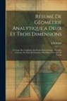 A. Rémond - Résumé De Géométrie Analytique a Deux Et Trois Dimensions: À L'usage Des Candidats Aux Écoles Polytechnique, Normale, Centrale, Des Ponts & Chaussées