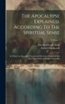 Robert Hindmarsh, Emanuel Swedenborg - The Apocalypse Explained, According To The Spiritual Sense: In Which Are Revealed The Arcana Which Are Predicted And Have Been Hitherto Deeply Conceal