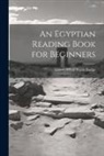E. A. Wallis Budge - An Egyptian Reading Book for Beginners