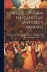 Anonymous - México Dividida En Quarteles Mayores Y Menores: Nombres De Sus Calles: Los De Sus Jueces Y Alcaldes, El De Los Sugeros Nombrados Por El Superior Gobie