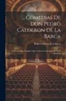Pedro Calderón De La Barca - Comedias De Don Pedro Calderon De La Barca: Coleccion Mas Completa Que Todas Las Anteriores, Hecha É Ilustrada