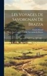 Charles Bréard, Pierre Paul François Camille Savorgnan - Les Voyages De Savorgnan De Brazza: Ogôoué Et Congo (1875-1882)