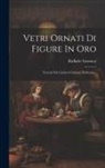 Raffaele Garrucci - Vetri Ornati Di Figure In Oro: Trovati Nei Cimiteri Cristiani Di Roma