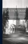 Arsène Cahour - Vie De M. Orain: Prêtre, Confesseur De La Foi Pendant La Révolution, Et Mort Curé De Derval Dans Le Diocèse De Nantes