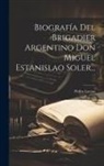 Pedro Lacasa - Biografía Del Brigadier Argentino Don Miguel Estanislao Soler
