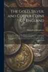 Henry Noel Humphreys - The Gold, Silver, and Copper Coins of England: Exhibited in a Series of Fac-Similes of the Most Interesting Coins of Each Successive Period; Printed i