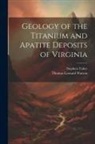 Stephen Taber, Thomas Leonard Watson - Geology of the Titanium and Apatite Deposits of Virginia