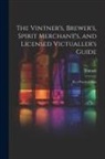 Vintner - The Vintner's, Brewer's, Spirit Merchant's, and Licensed Victualler's Guide: By a Practical Man