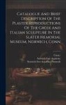 Norwich Free Academy, Conn )., Norwich Free Academy (Norwich - Catalogue And Brief Description Of The Plaster Reproductions Of The Greek And Italian Sculpture In The Slater Memorial Museum, Norwich, Conn