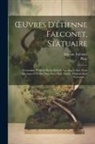 Etienne Falconet, Pliny - OEuvres D'étienne Falconet, Statuaire: Contenant Plusieurs Écrits Relatifs Aux Beaux Arts, Dont Quelques-Uns Ont Déja Paru, Mais Fautifs: D'autres Son