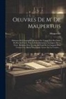 Maupertuis - Oeuvres De M' De Maupertuis: Eléments De Géographie. Relation Du Voyage Fait Par Ordre Du Roi Au Cercle Polaire Pour Déterminer La Figure De La Ter