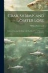 William Barry Lord - Crab, Shrimp, and Lobster Lore: Gathered Amongst the Rocks at the Sea-Shore, by the Riverside, and in the Forest
