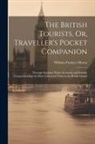 William Fordyce Mavor - The British Tourists, Or, Traveller's Pocket Companion: Through England, Wales, Scotland, and Ireland. Comprehending the Most Celebrated Tours in the