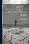 Jules Romain Barni, Immanuel Kant - Eléments Métaphysiques De La Doctrine De La Vertu: (Seconde Partie De La Métaphysique Des Moeurs) Suivis D'un Traité De Pédagogie Et De Divers Opuscul