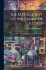 Leonard Strong Austin - The Metallurgy of the Common Metals: Gold, Silver, Iron (And Steel), Copper, Lead and Zinc
