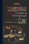 Charles Victor Daremberg - État De La Médecine Entre Homère & Hippocrate: Anatomie, Physiologie, Pathologie, Médecine Militaire, Historie Des Écoles Médicales