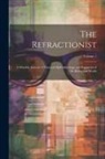 Anonymous - The Refractionist: A Monthly Journal of Practical Ophthalmology and Exponent of the Refraction World; Volume 1