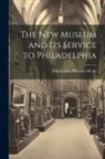 Philadelphia Museum of Art - The New Museum and Its Service to Philadelphia