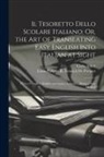Carlo Alfieri, Louis Philippe R. Fenwick De Porquet - Il Tesoretto Dello Scolare Italiano; Or, the Art of Translating Easy English Into Italian at Sight: With a Complete English and Italian Lexicon ... Be