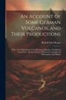 Rudolf Erich Raspe - An Account of Some German Volcanos, and Their Productions: With a New Hypothesis of the Prismatical Basaltes, Established Upon Facts: Being an Essay o