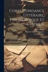Denis Diderot, Friedrich Melchior Grimm, Louis Philippe - Correspondance Littéraire, Philosophique Et Critique: Adressée À Un Souverain D'allemagne, Depuis 1753 Jusqu'en 1769, Part 3, volume 2