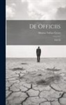 Marcus Tullius Cicero - De Officiis: Libri Iii