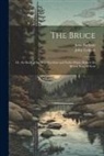 John Barbour, John Lydgate - The Bruce: Or, the Book of the Most Excellent and Noble Prince, Robert De Broyss, King of Scots