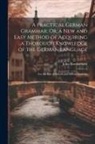 John Rowbotham - A Practical German Grammar; Or, a New and Easy Method of Acquiring a Thorough Knowledge of the German Language: For the Use of Schools and Private Stu