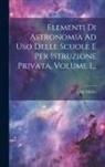 Adolf Müller - Elementi Di Astronomia Ad Uso Delle Scuole E Per Istruzione Privata, Volume 1