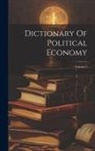 Anonymous - Dictionary Of Political Economy; Volume 2