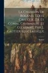 Roland - La Chanson De Roland, Texte Critique, Tr. Et Comm., Grammaire Et Glossaire, Par L. Gautier. Éd. Classique