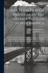 Jonathan Carver, John Coakley Lettsom - Three Years Travels Throughout the Interior Parts of North America: For More Than Five Thousand Miles, Containing an Account of the Great Lakes, and A