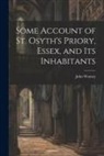 John Watney - Some Account of St. Osyth's Priory, Essex, and Its Inhabitants