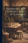 John Burnet, John Rembrandt - Rembrandt and His Works. Re-Ed. by H. Murray